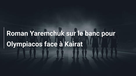 Roman Yaremchuk sur le banc pour Olympiacos face à Kairat