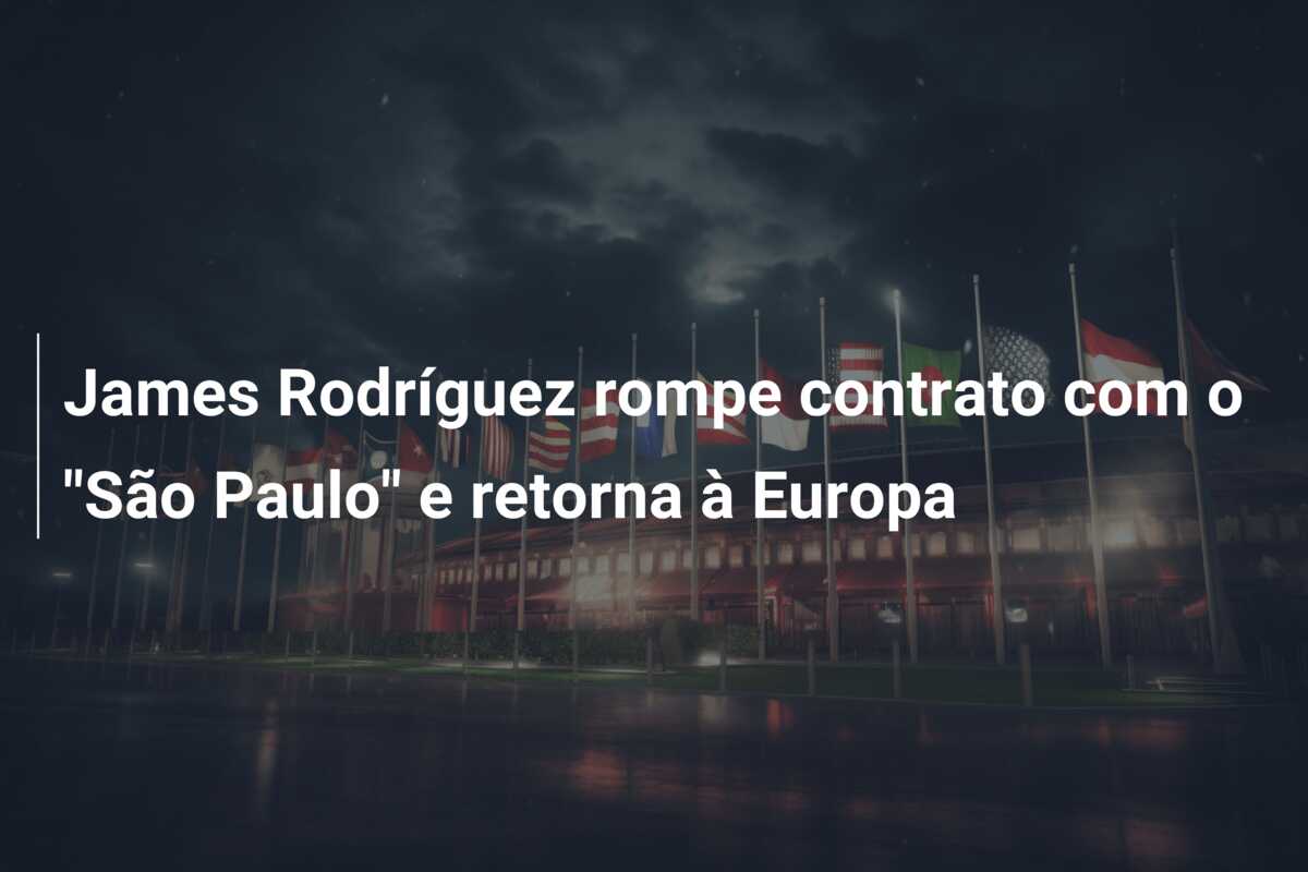 James Rodríguez rompe contrato com o “São Paulo” e retorna à Europa