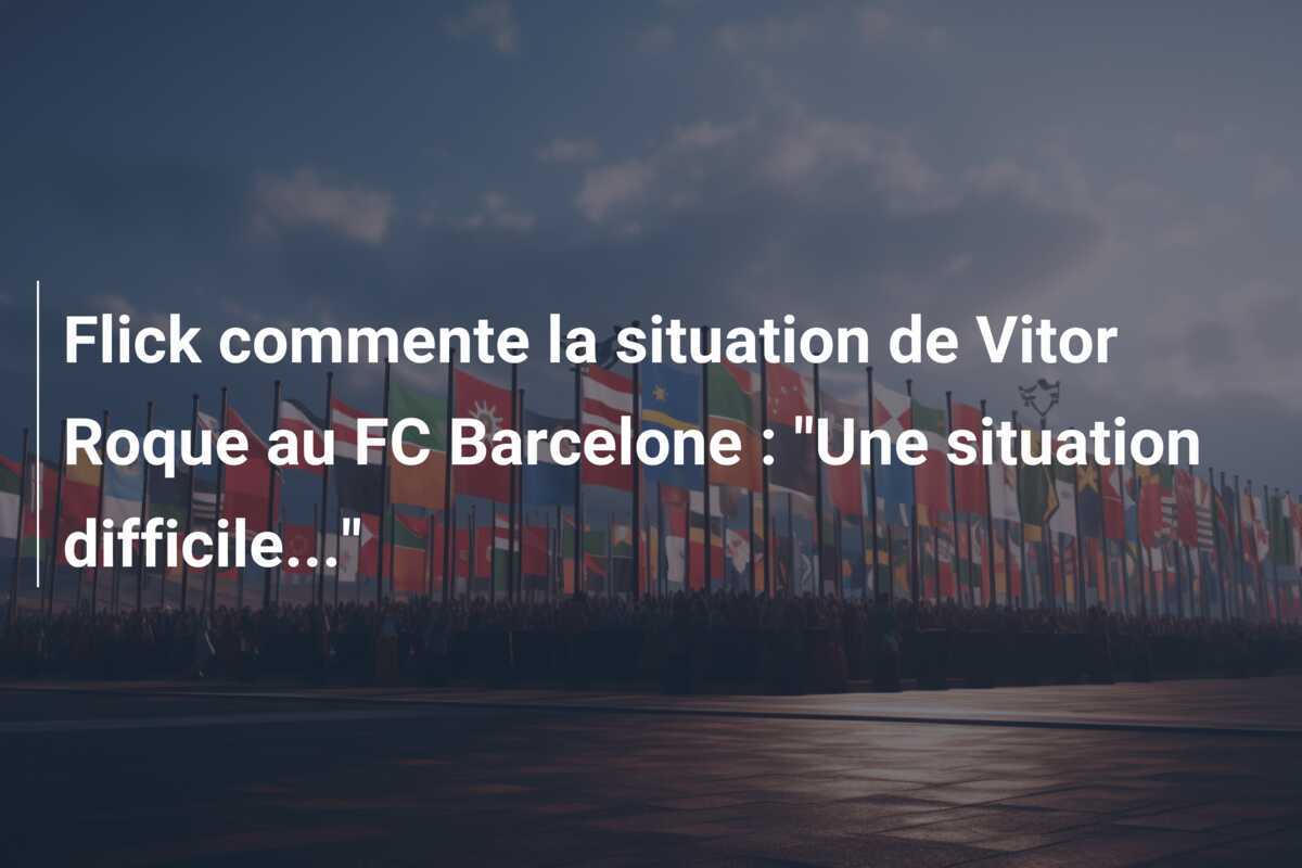 Flick commente la situation de Vitor Roque au FC Barcelone : “Une situation difficile…”