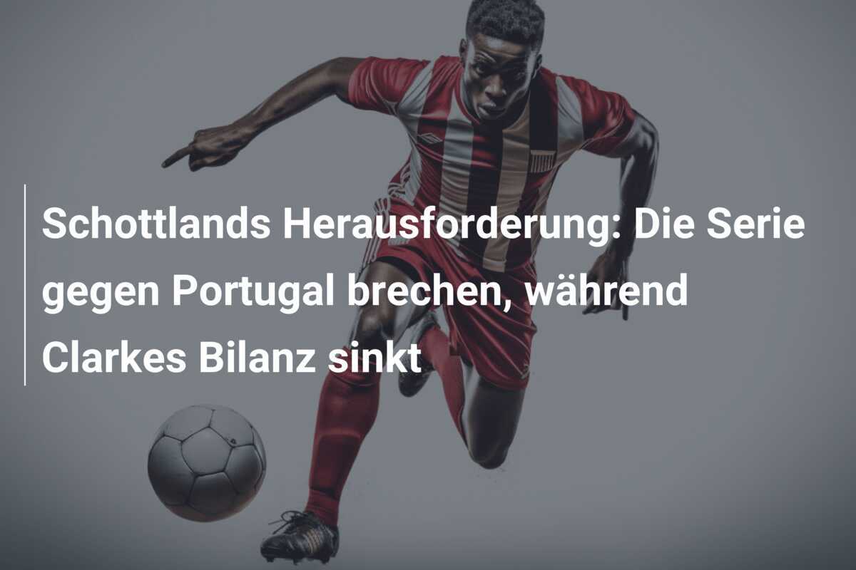 Schottlands Herausforderung: Die Serie gegen Portugal brechen, während Clarkes Bilanz sinkt