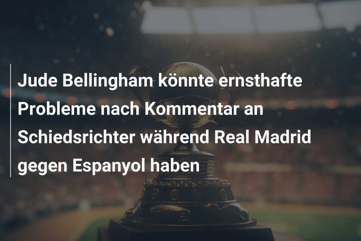 Jude Bellingham könnte ernsthafte Probleme nach Kommentar an Schiedsrichter während Real Madrid gegen Espanyol haben