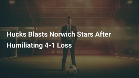 Hux arremete contra las estrellas del Norwich tras humillante 4-1