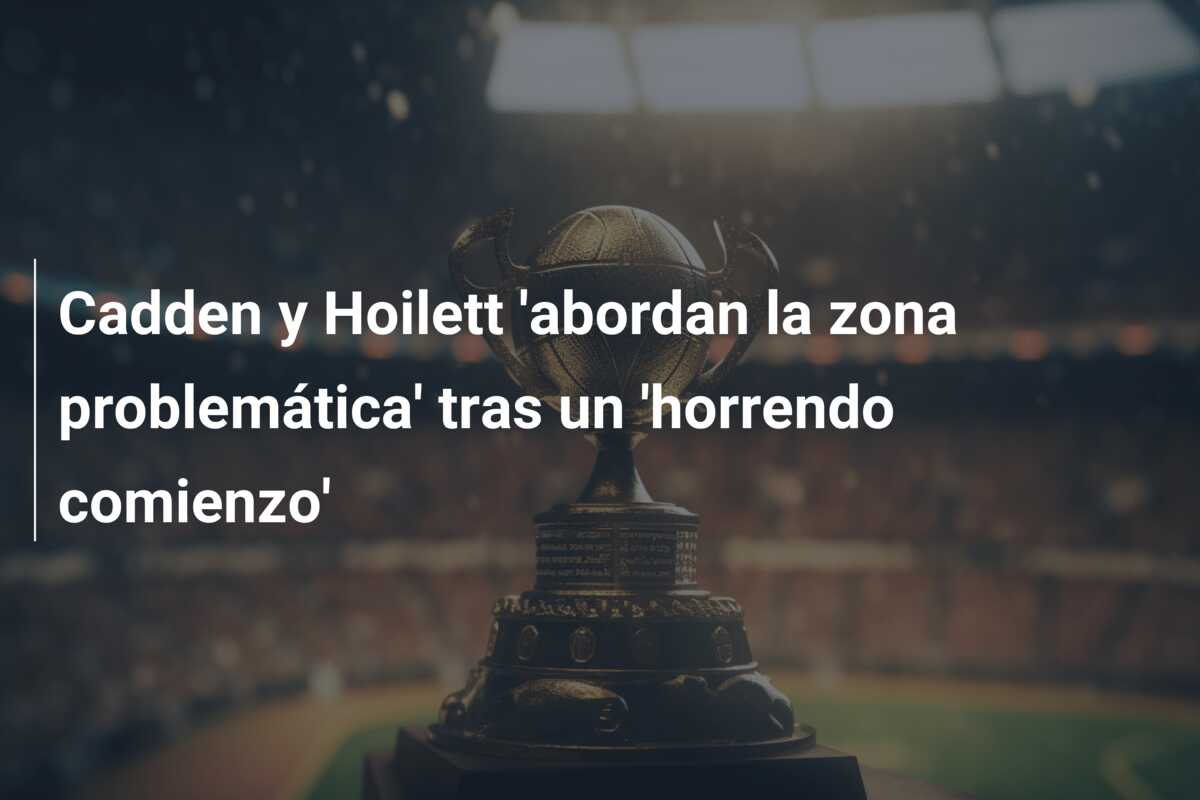 Cadden y Hoilett ‘abordan la zona problemática’ tras un ‘horrendo comienzo’