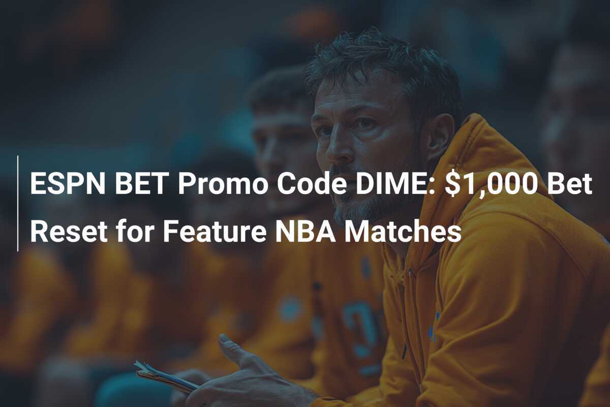 ESPN BET Promo Code DIME 1,000 Bet Reset for Feature NBA Matches