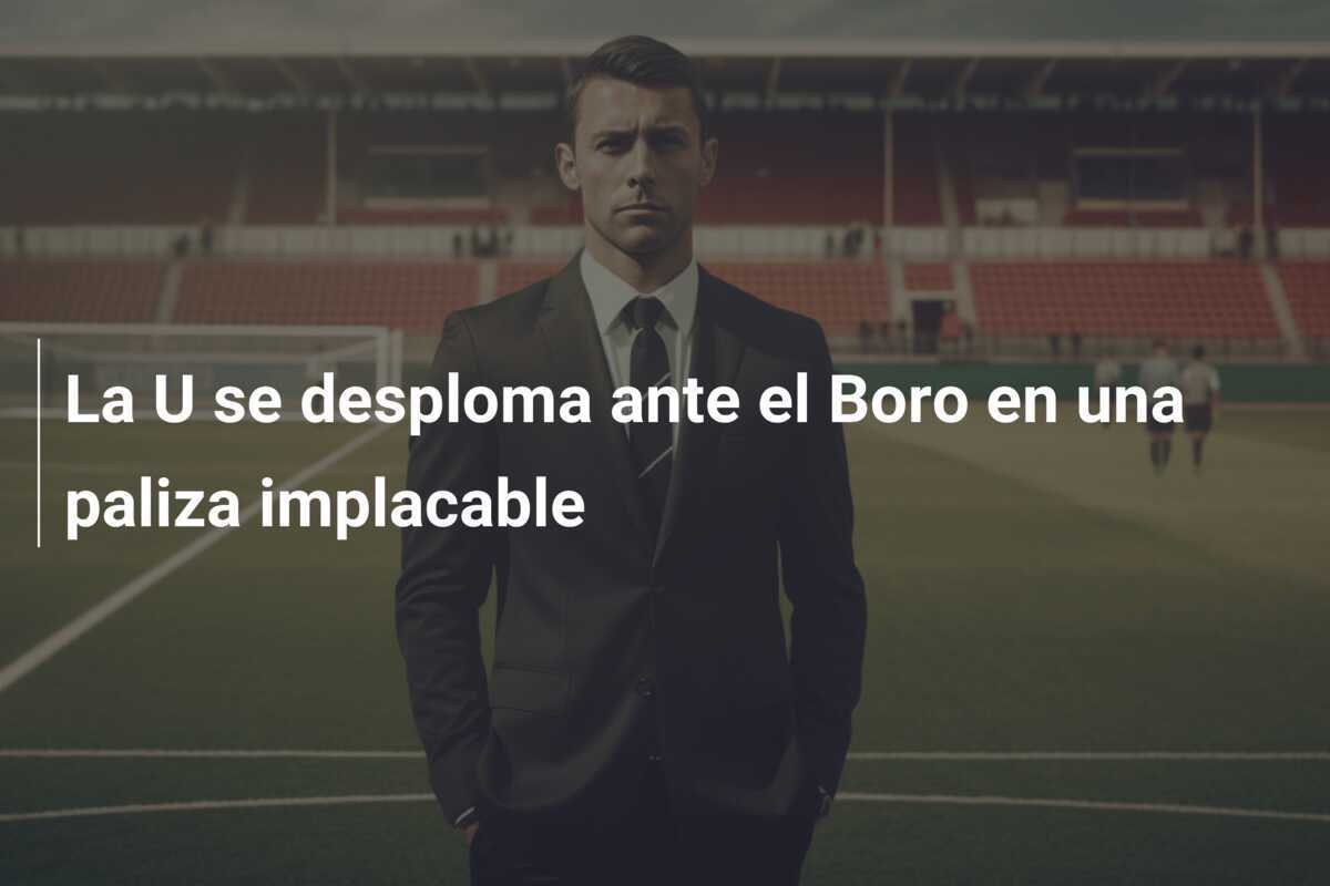 La U se desploma ante el Boro en una paliza implacable