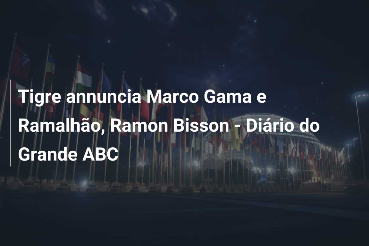 Tigre annuncia Marco Gama e Ramalhão, Ramon Bisson – Diário do Grande ABC