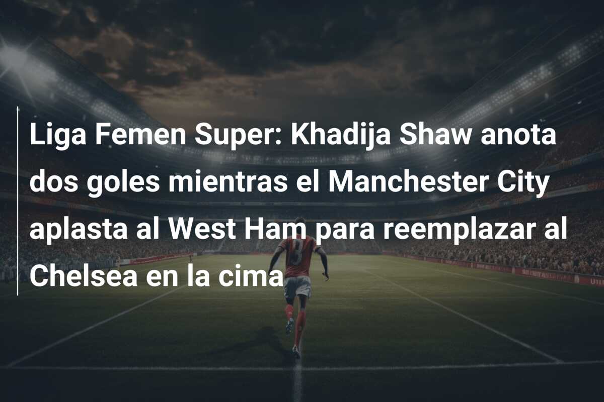 Liga Femen Super: Khadija Shaw anota dos goles mientras el Manchester City aplasta al West Ham para reemplazar al Chelsea en la cima