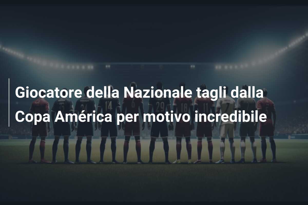 Giocatore della Nazionale tagli dalla Copa América per motivo incredibile