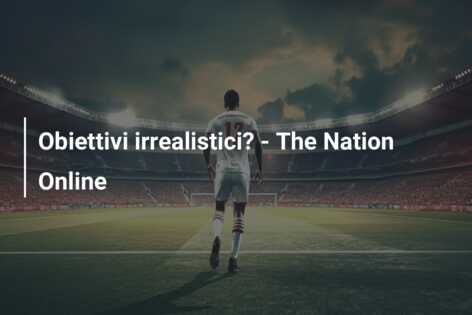 Obiettivi irrealistici? – The Nation Online
