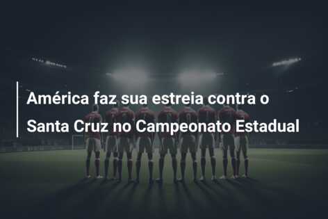 América faz sua estreia contra o Santa Cruz no Campeonato Estadual