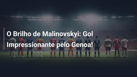 O Brilho de Malinovskyi: Gol Impressionante pelo Genoa!