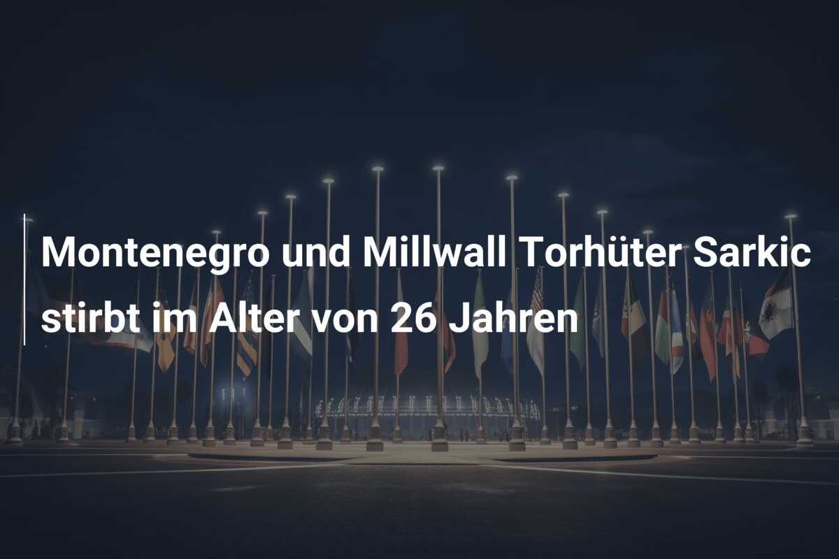 Montenegro und Millwall Torhüter Sarkic stirbt im Alter von 26 Jahren