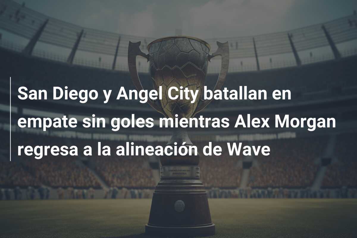 San Diego y Angel City batallan en empate sin goles mientras Alex Morgan regresa a la alineación de Wave