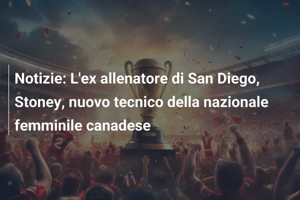 Notizie: L'ex allenatore di San Diego, Stoney, nuovo tecnico della nazionale femminile canadese