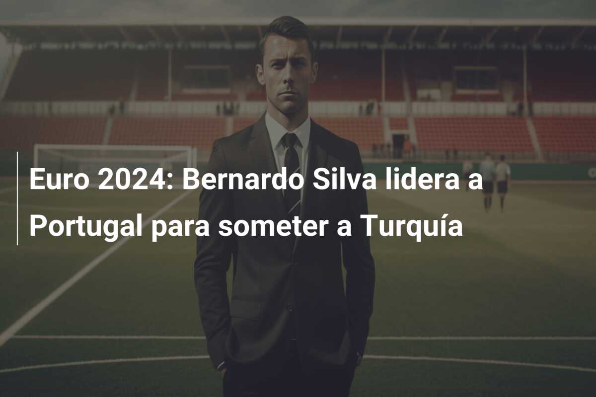 Euro 2024: Bernardo Silva lidera a Portugal para someter a Turquía