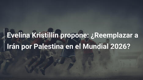 Evelina Kristillin propone: ¿Reemplazar a Irán por Palestina en el Mundial 2026?