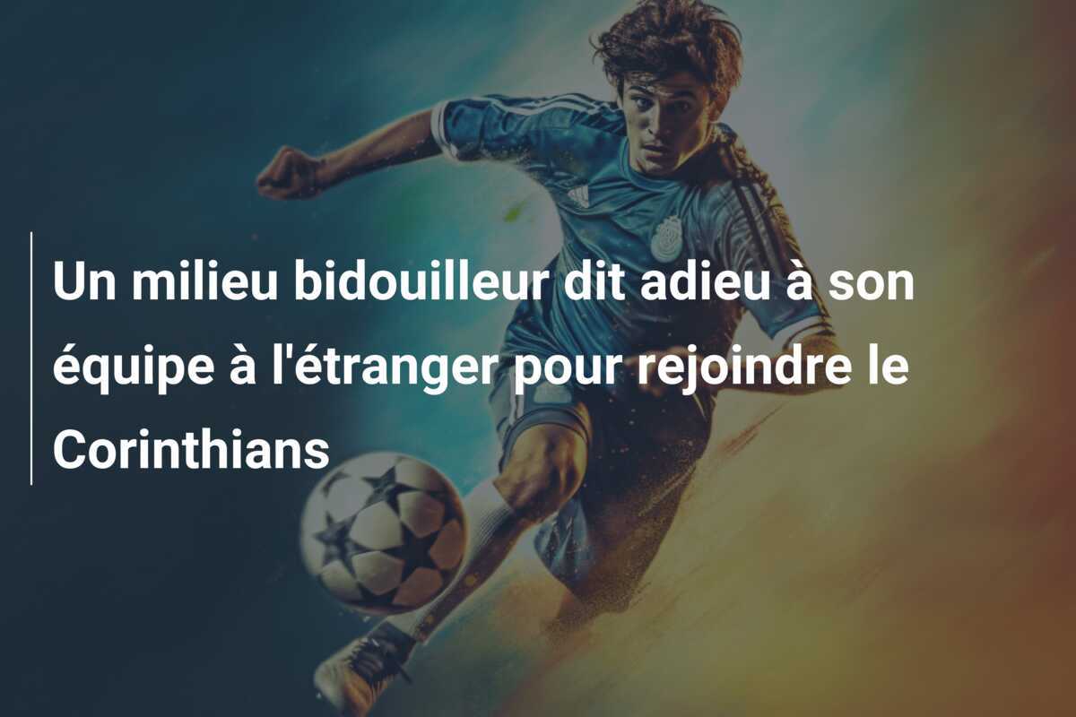 Un milieu bidouilleur dit adieu à son équipe à l'étranger pour rejoindre le Corinthians