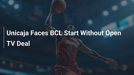 Unicaja Faces BCL Start Without Open TV Deal