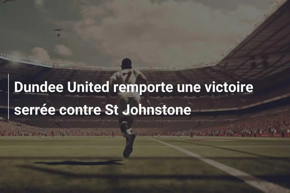 Dundee United remporte une victoire serrée contre St Johnstone