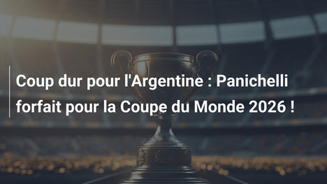 Coup dur pour l'Argentine : Panichelli forfait pour la Coupe du Monde 2026 !