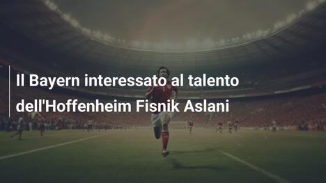 Il Bayern interessato al talento dell'Hoffenheim Fisnik Aslani