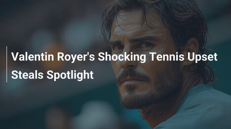 Valentin Royers schockierender Tennissieg stiehlt die Show