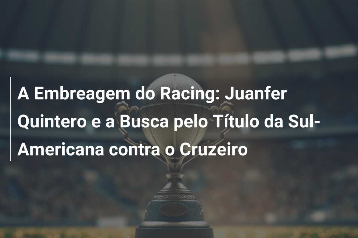 A Embreagem do Racing: Juanfer Quintero e a Busca pelo Título da Sul-Americana contra o Cruzeiro