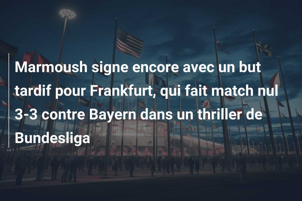 Marmoush signe encore avec un but tardif pour Frankfurt, qui fait match nul 3-3 contre Bayern dans un thriller de Bundesliga