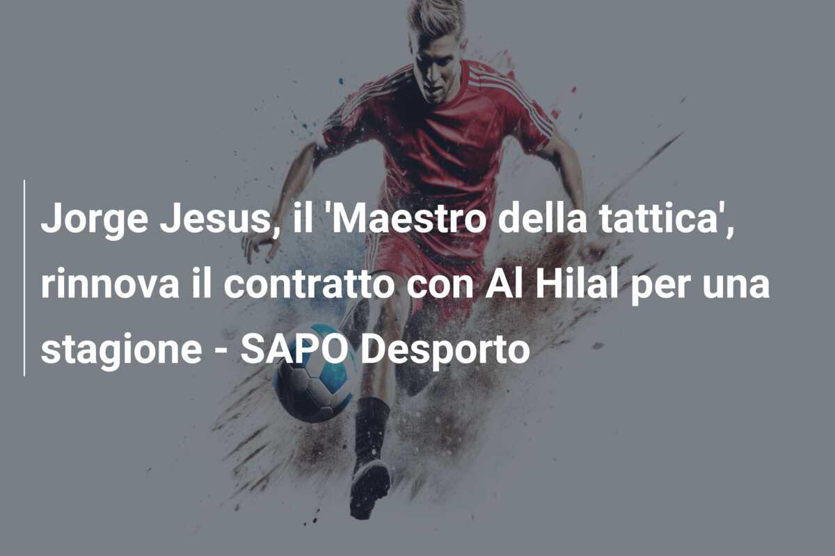 Jorge Jesus, il ‘Maestro della tattica’, rinnova il contratto con Al Hilal per una stagione – SAPO Desporto