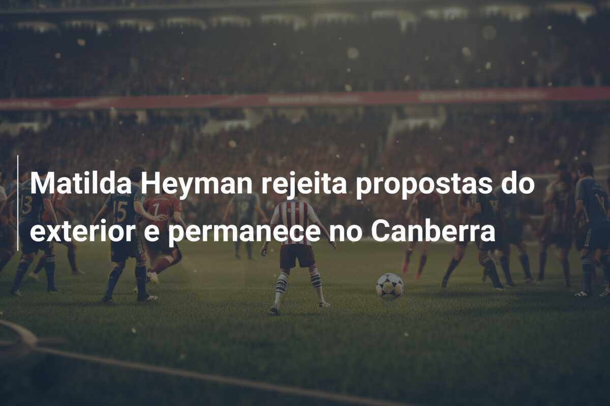 Matilda Heyman rejeita propostas do exterior e permanece no Canberra