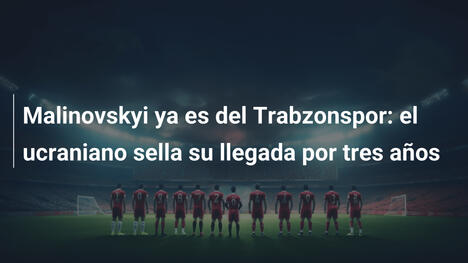 Malinovskyi ya es del Trabzonspor: el ucraniano sella su llegada por tres años