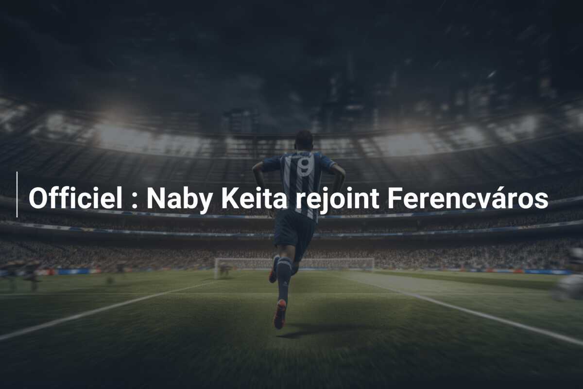Officiel : Naby Keita rejoint Ferencváros