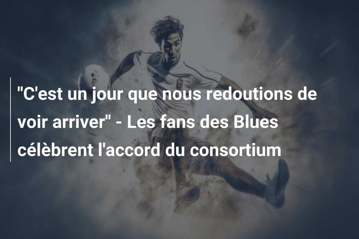 ”C’est un jour que nous redoutions de voir arriver” – Les fans des Blues célèbrent l’accord du consortium