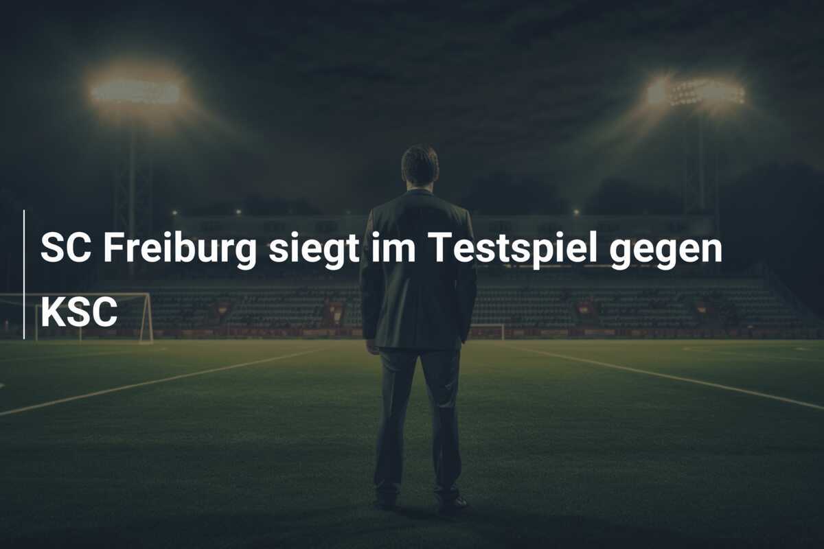 SC Freiburg siegt im Testspiel gegen KSC