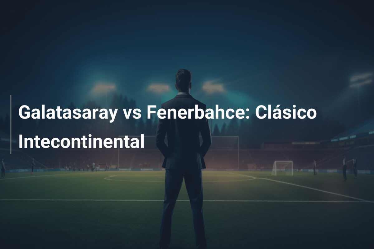 Galatasaray vs Fenerbahce: Clásico Intecontinental