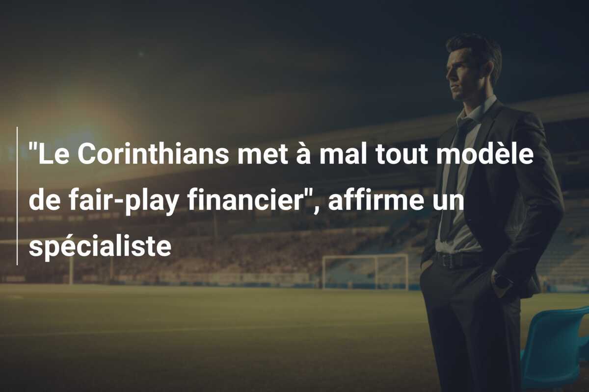 "Le Corinthians met à mal tout modèle de fair-play financier", affirme un spécialiste