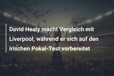 David Healy macht Vergleich mit Liverpool, während er sich auf den irischen Pokal-Test vorbereitet