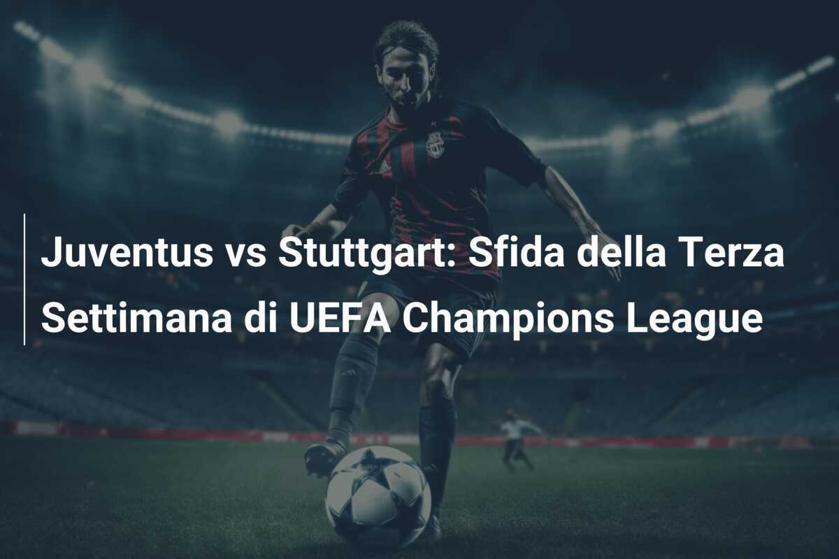 Juventus vs Stuttgart: Sfida della Terza Settimana di UEFA Champions League