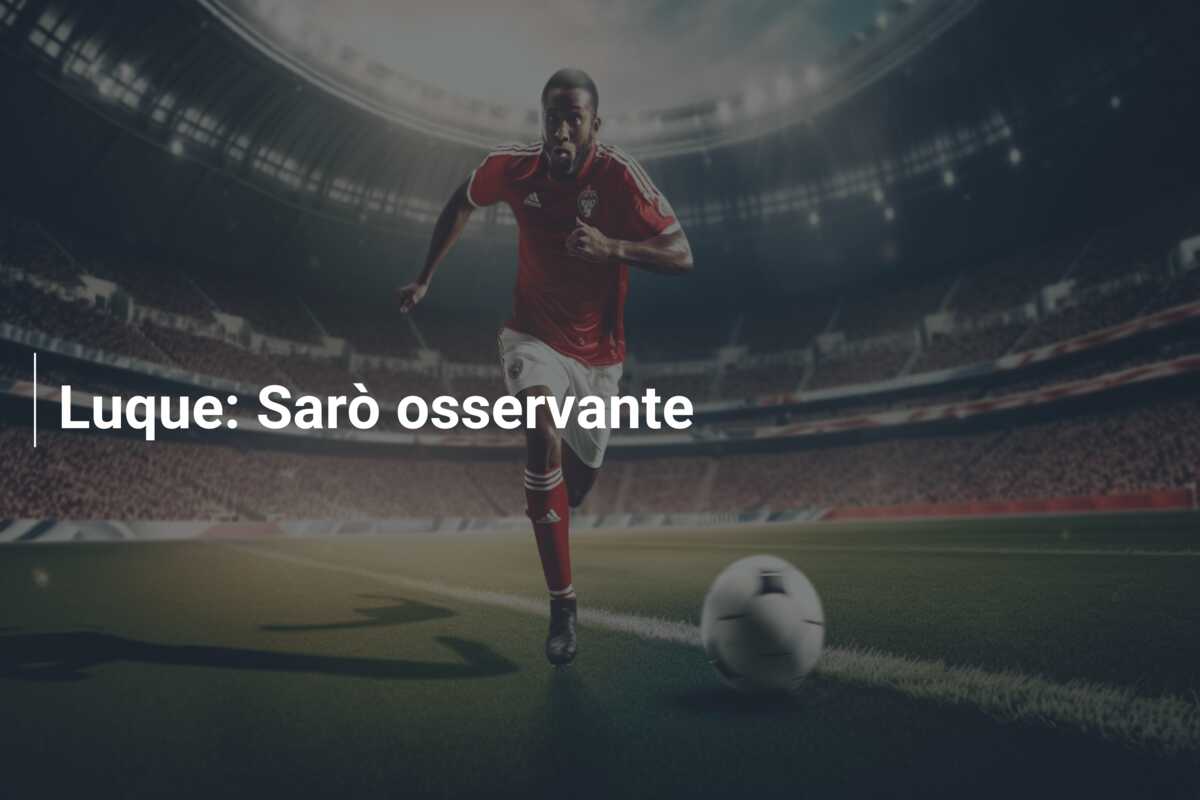Luque: Sarò osservante