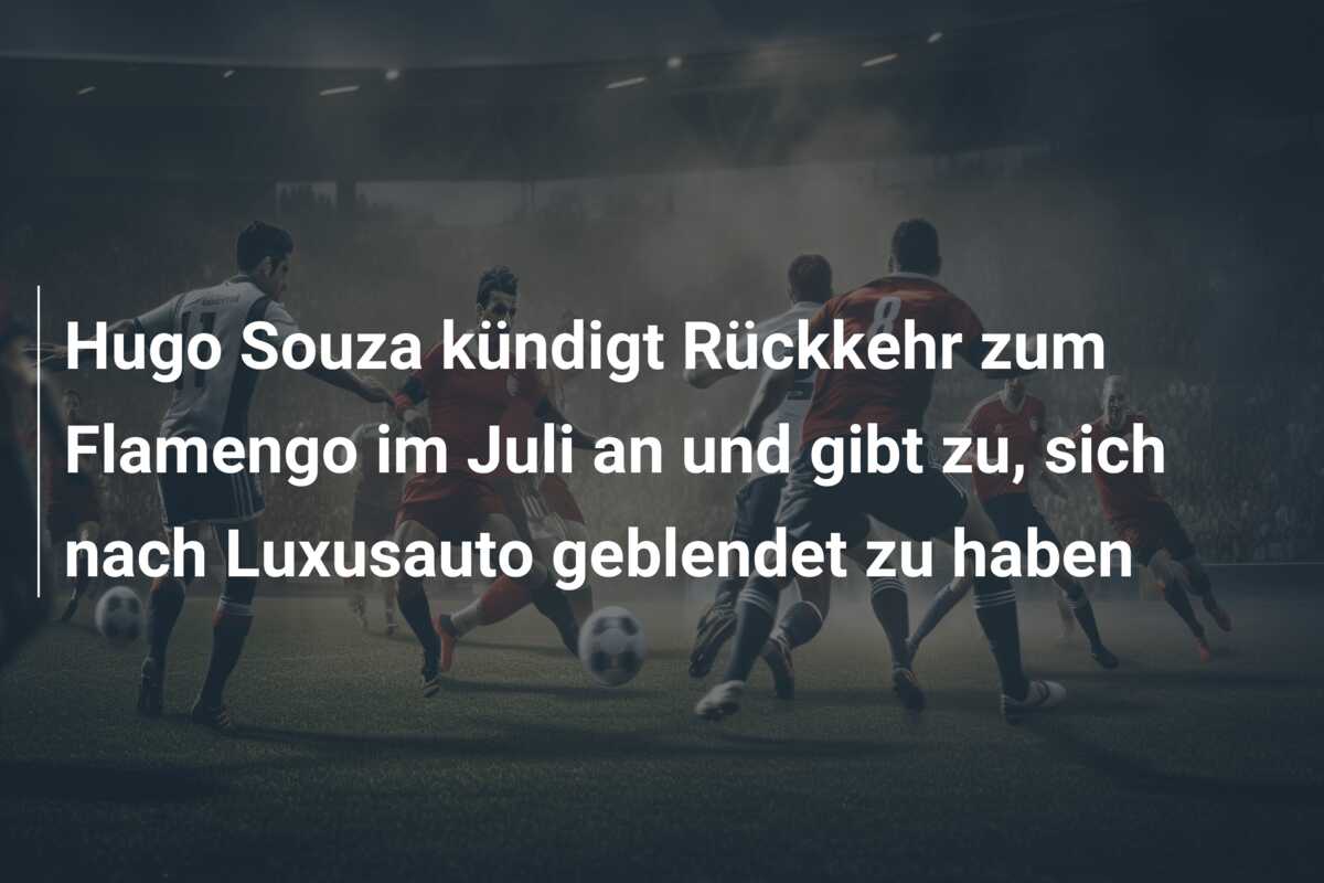 Hugo Souza kündigt Rückkehr zum Flamengo im Juli an und gibt zu, sich nach Luxusauto geblendet zu haben