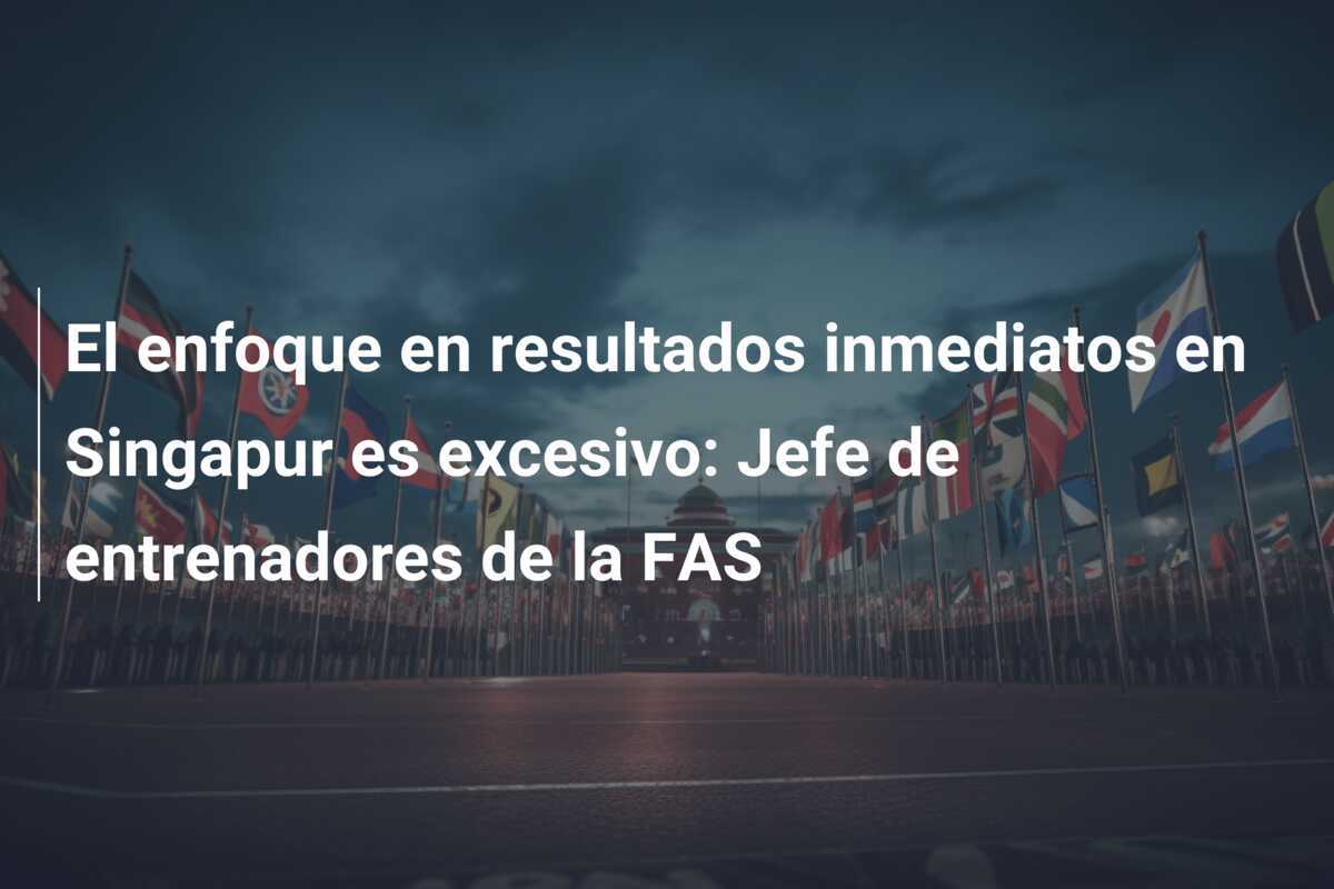 El enfoque en resultados inmediatos en Singapur es excesivo: Jefe de entrenadores de la FAS