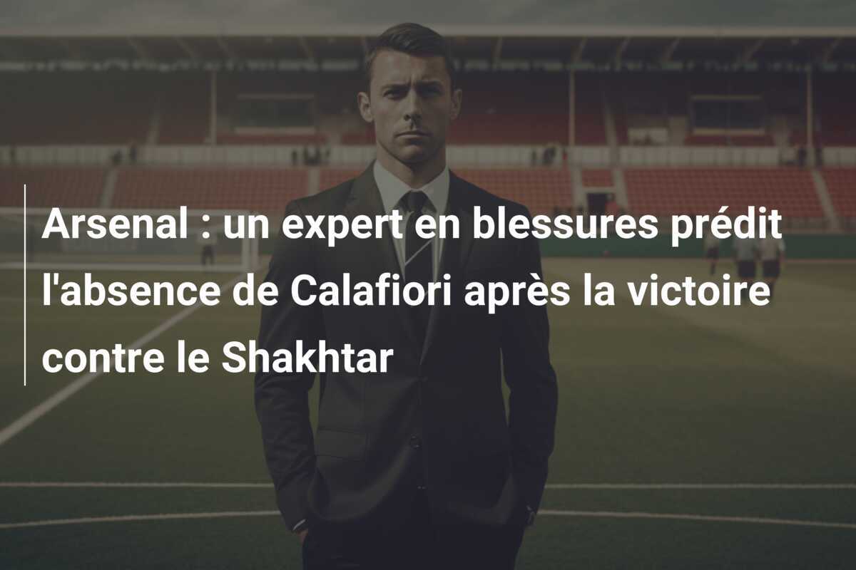 Arsenal : un expert en blessures prédit l'absence de Calafiori après la victoire contre le Shakhtar