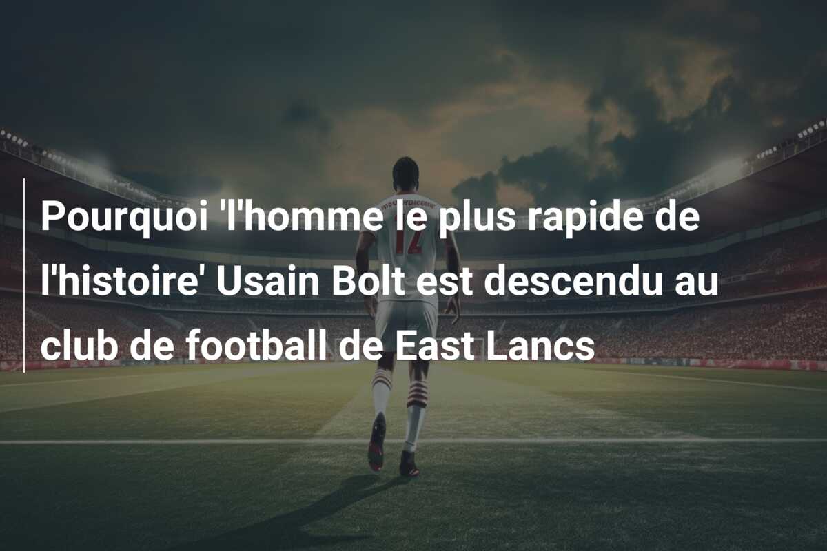 Pourquoi ‘l’homme le plus rapide de l’histoire’ Usain Bolt est descendu au club de football de East Lancs