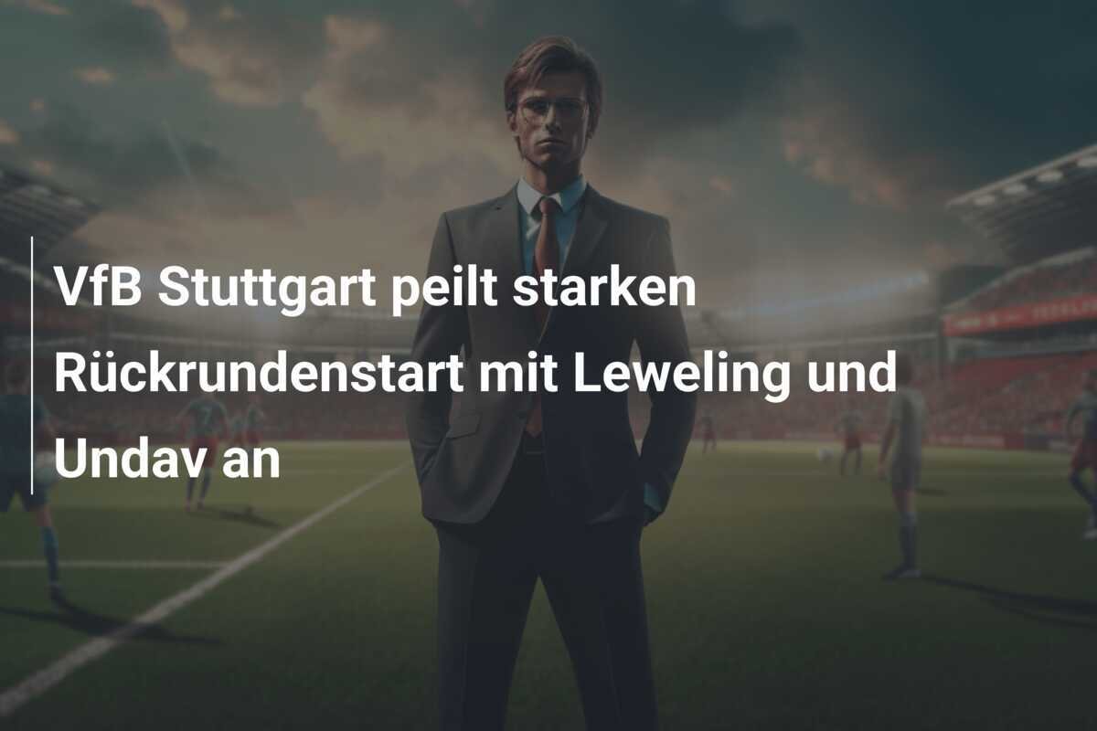 VfB Stuttgart peilt starken Rückrundenstart mit Leweling und Undav an