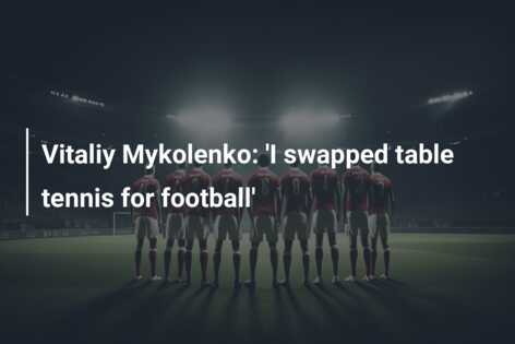 Vitaliy Mykolenko: 'I Swapped Table Tennis For Football' - Azscore.com