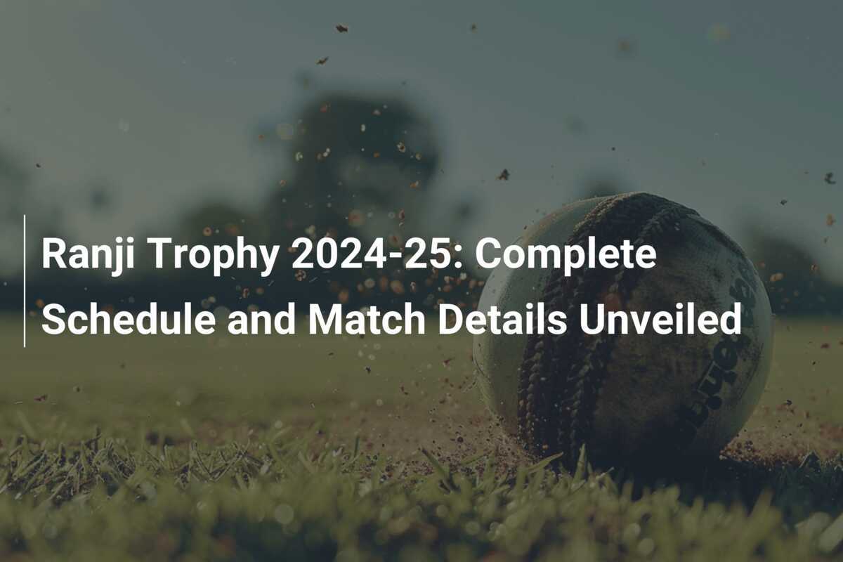 Ranji Trophy 202425 Complete Schedule and Match Details Unveiled