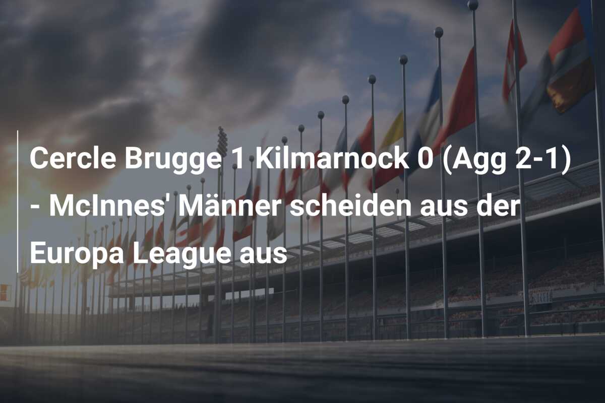 Cercle Brugge 1 Kilmarnock 0 (Agg 2-1) – McInnes’ Männer scheiden aus der Europa League aus