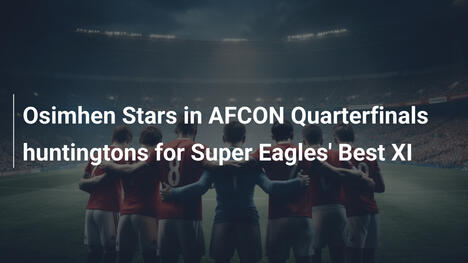 Osimhen glänzt in AFCON-Viertelfinals für Super Eagles