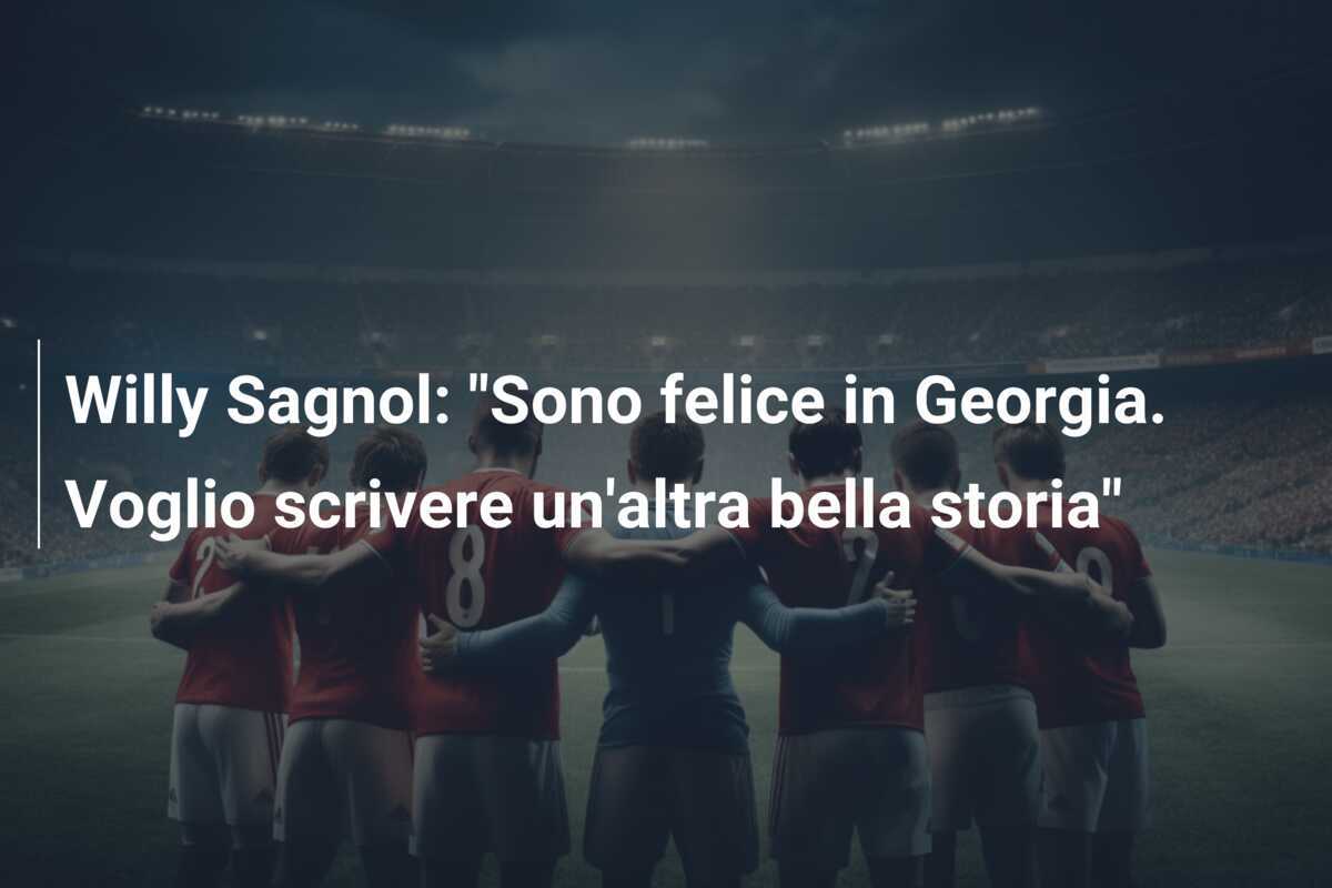 Willy Sagnol: "Sono felice in Georgia. Voglio scrivere un'altra bella storia"