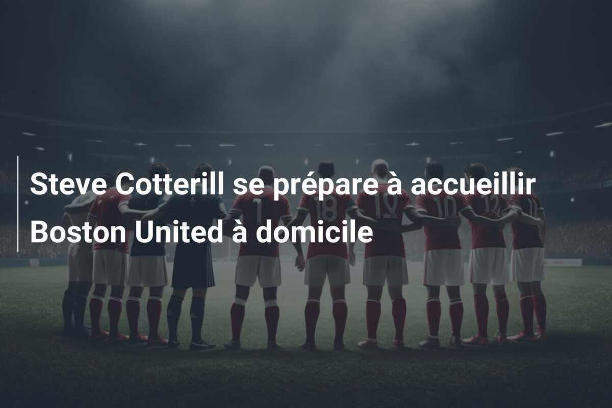 Steve Cotterill se prépare à accueillir Boston United à domicile